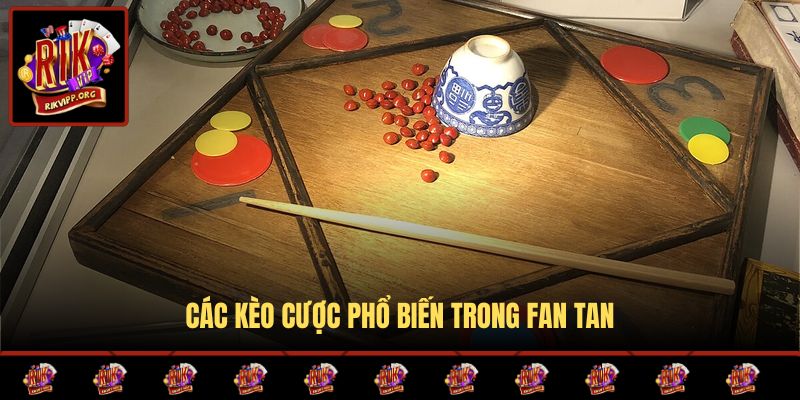 Các kèo cược phổ biến trong Fan tan