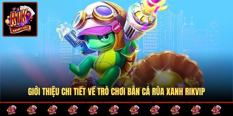 Sơ lược về bắn cá Rùa Xanh
