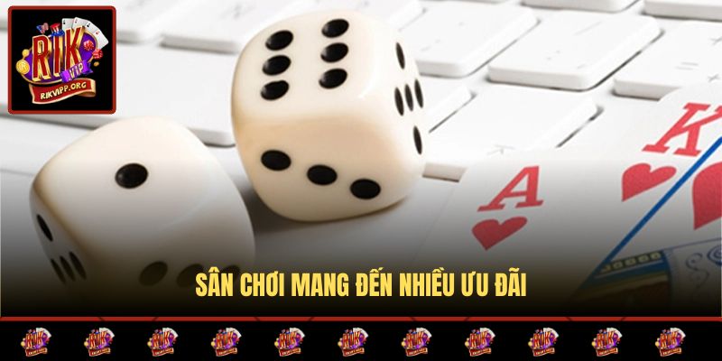 Sân chơi mang đến nhiều ưu đãi