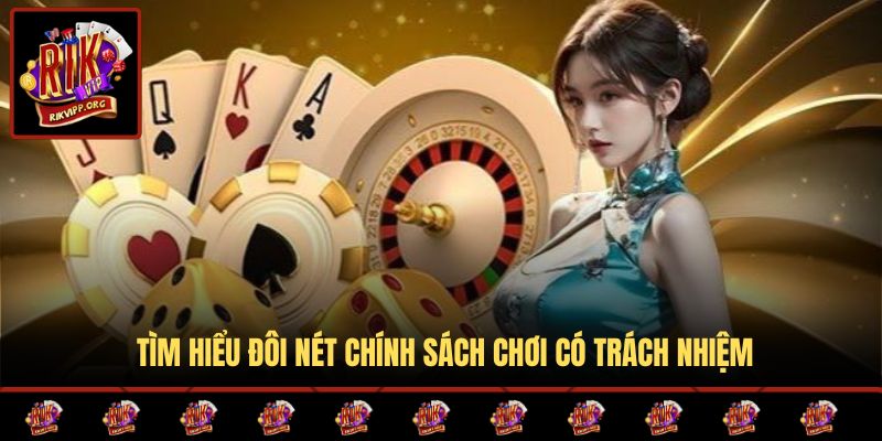 Tìm hiểu đôi nét chính sách chơi có trách nhiệm