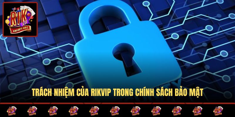Trách nhiệm của Rikvip trong chính sách bảo mật