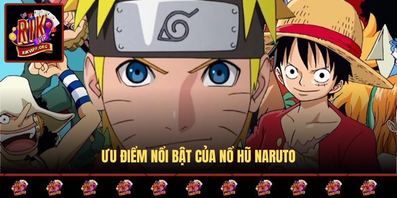 Ưu điểm nổi bật khi trải nghiệm quay hũ Naruto