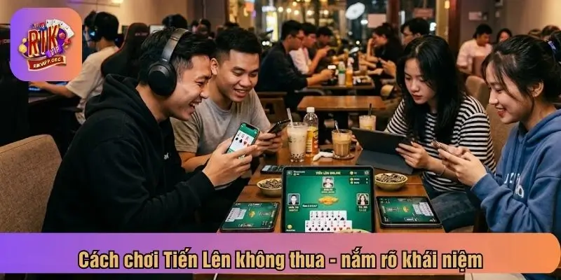 Cách chơi Tiến Lên không thua - nắm rõ khái niệm