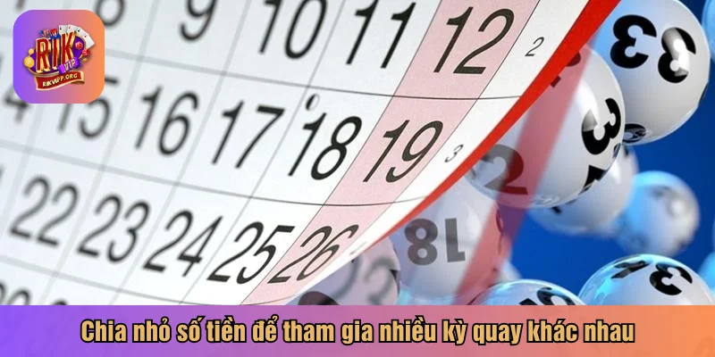 Chia nhỏ số tiền để tham gia nhiều kỳ quay khác nhau