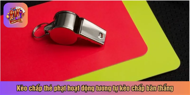 Kèo chấp thẻ phạt hoạt động tương tự kèo chấp bàn thắng