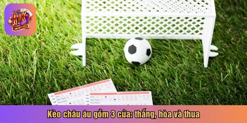 Kèo châu âu gồm 3 cửa: thắng, hòa và thua