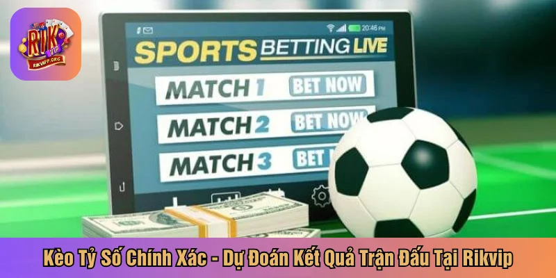 Kèo tỷ số chính xác