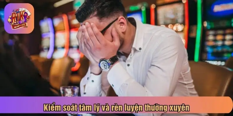 Kiểm soát tâm lý và rèn luyện thường xuyên