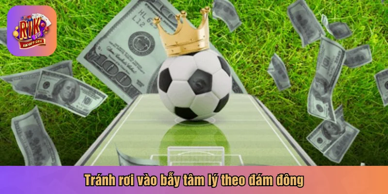 Tránh rơi vào bẫy tâm lý theo đám đông